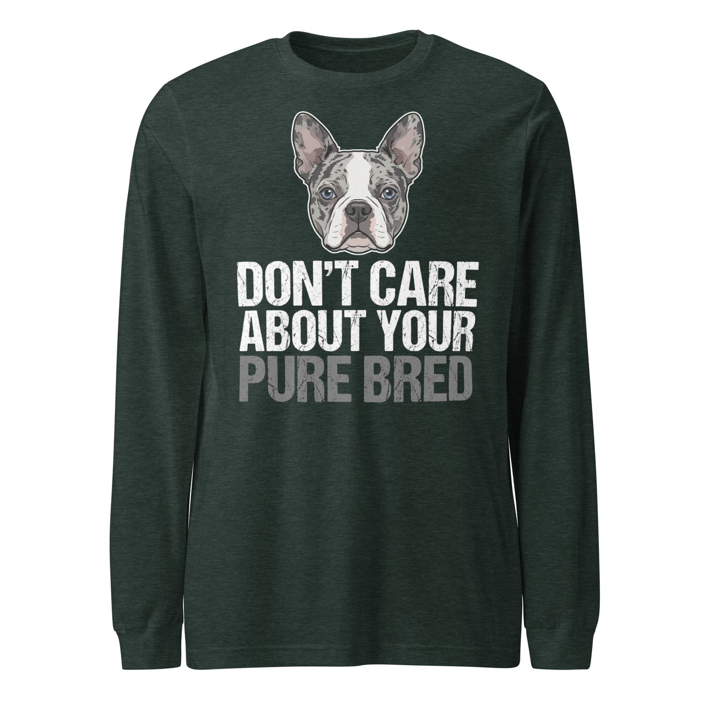 Merle Boston Terrier Dog - Don't Care About Your Pure Bred Unisex Long Sleeve Tee . Heather Forest