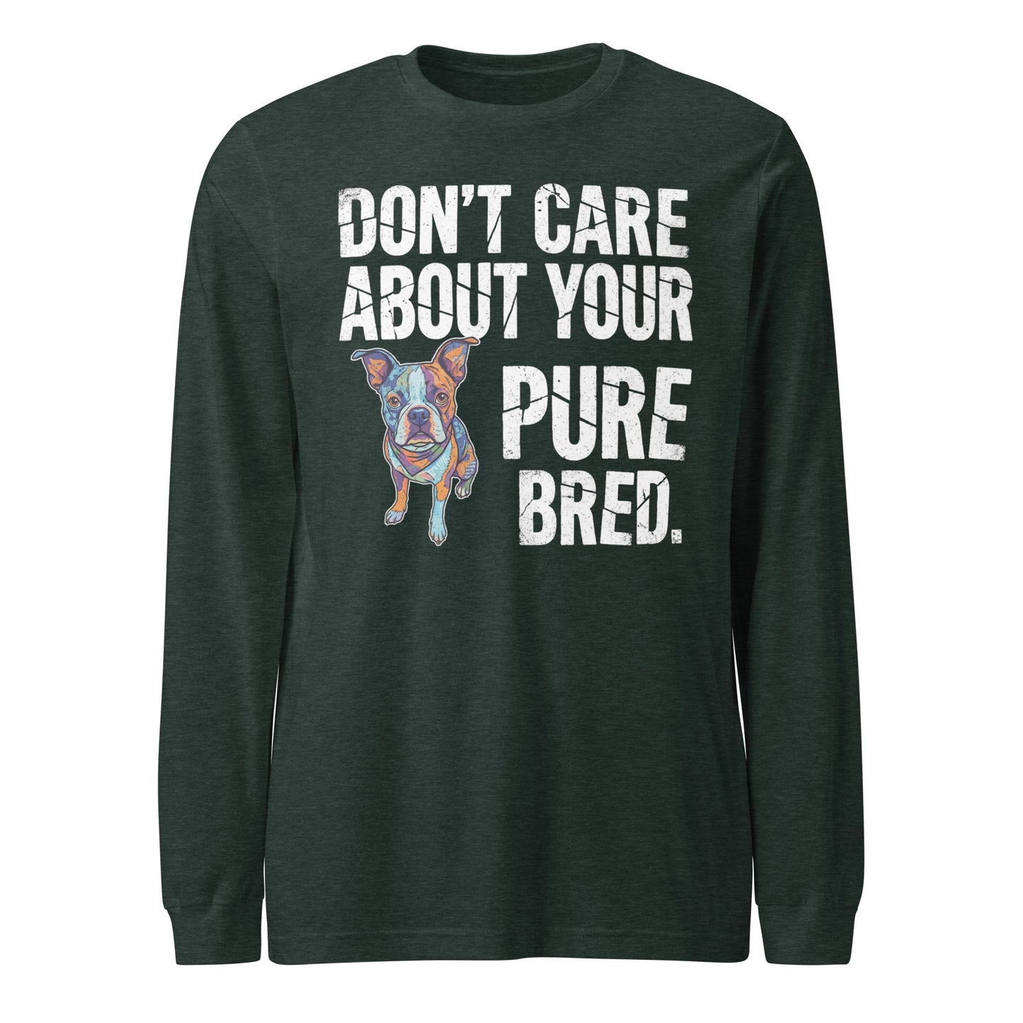 Colored Boston Terrier Dog - Don't Care About Your Pure Bred Unisex Long Sleeve Tee . Heather Forest