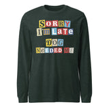 Ransom Note Style Dog Lover Shirt – Sorry I’m Late Dog Needed Me Unisex Long Sleeve Tee . Heather Forest