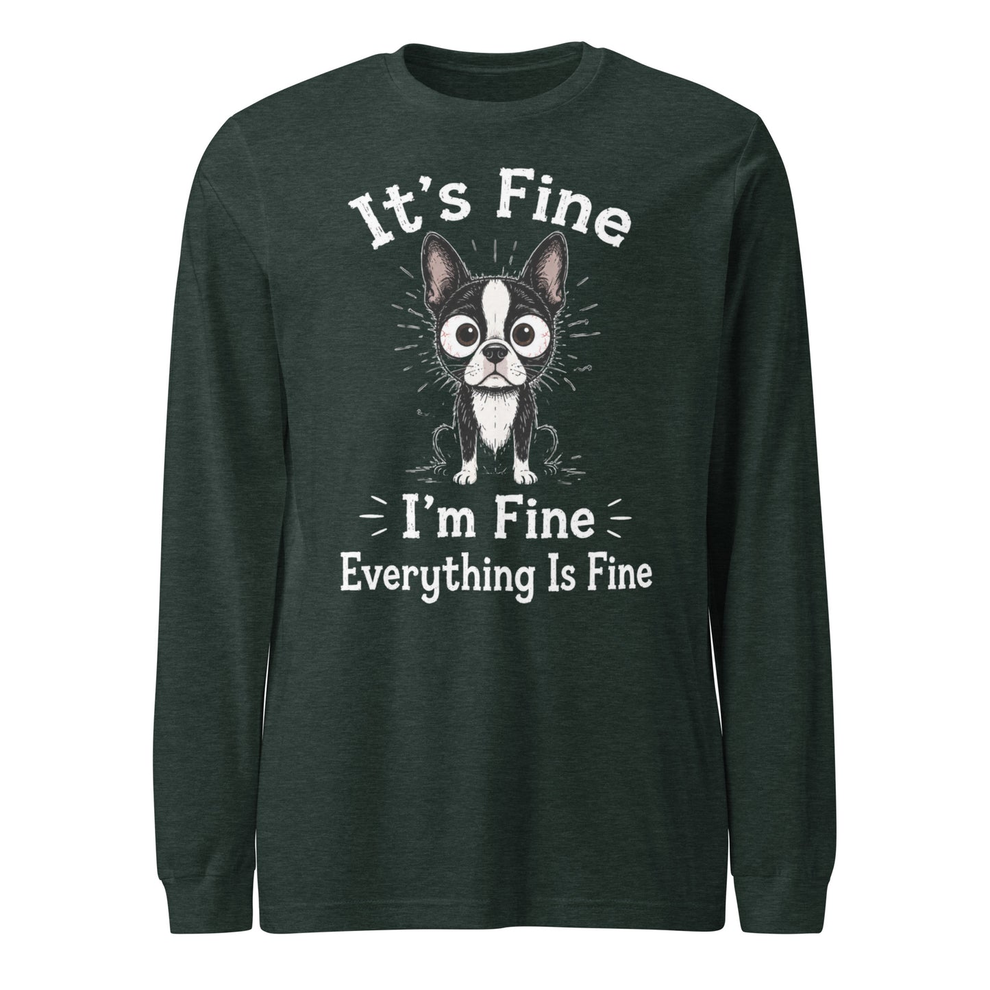 It's Fine I'm Fine Everything Is Fine Sarcasm Funny Dog Unisex Long Sleeve Tee . Heather Forest