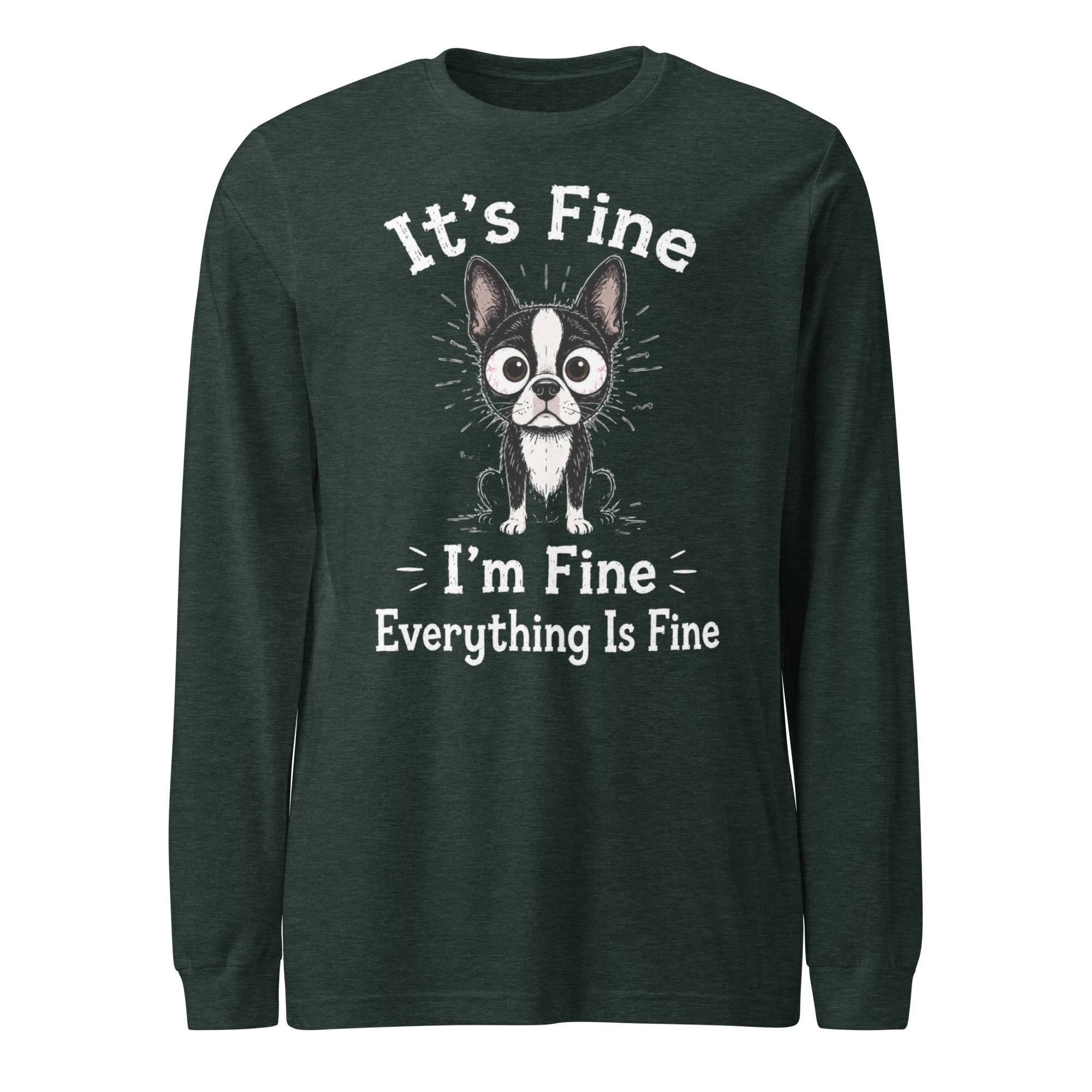 It's Fine I'm Fine Everything Is Fine Sarcasm Funny Dog Unisex Long Sleeve Tee . Heather Forest