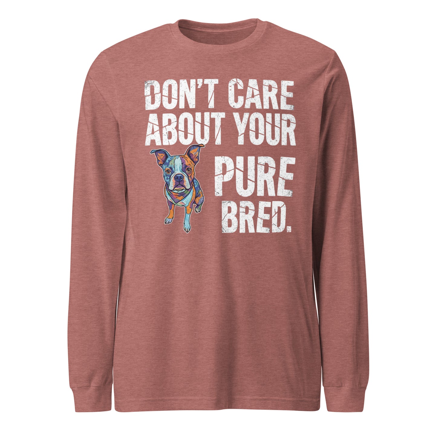 Colored Boston Terrier Dog - Don't Care About Your Pure Bred Unisex Long Sleeve Tee . Heather Mauve