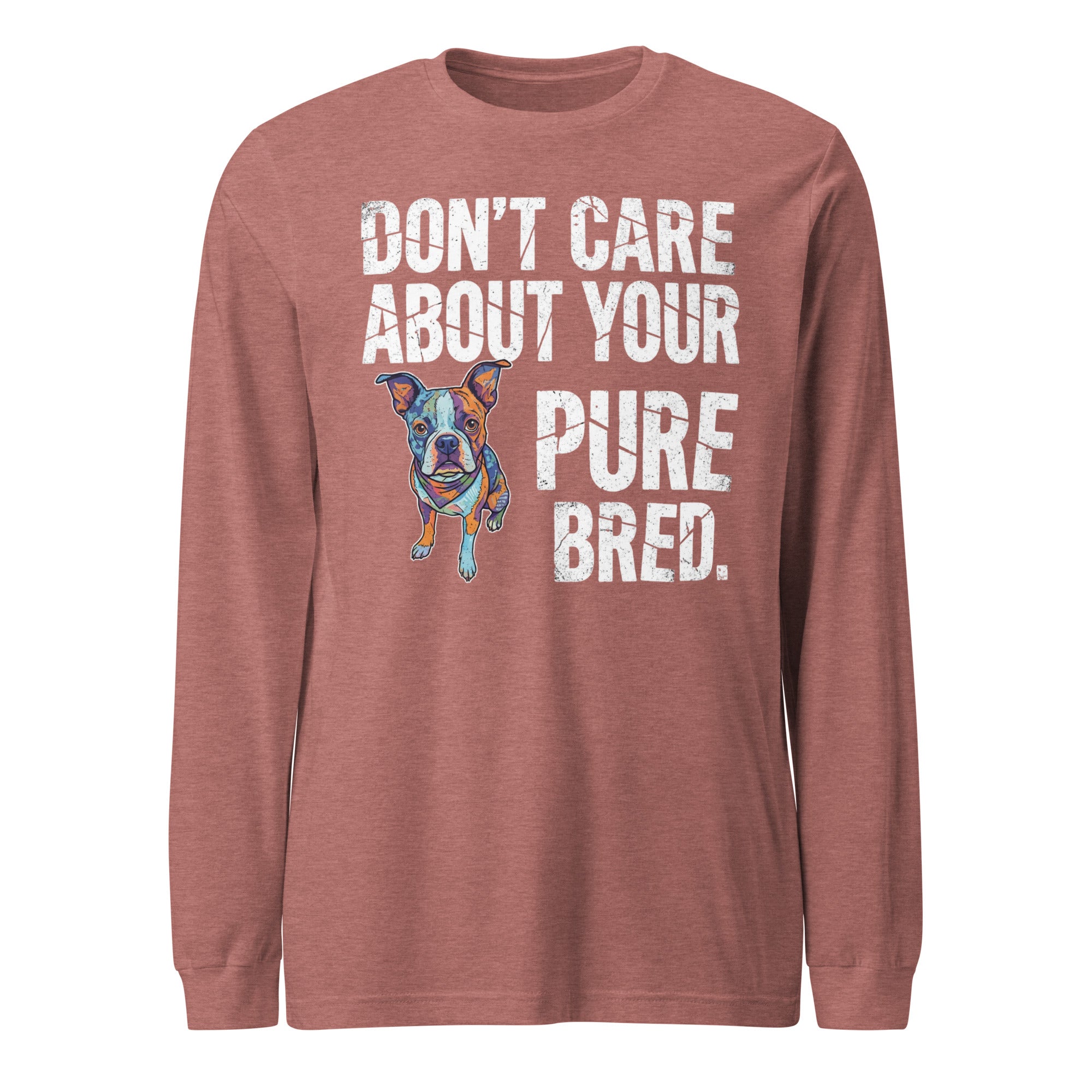 Colored Boston Terrier Dog - Don't Care About Your Pure Bred Unisex Long Sleeve Tee . Heather Mauve
