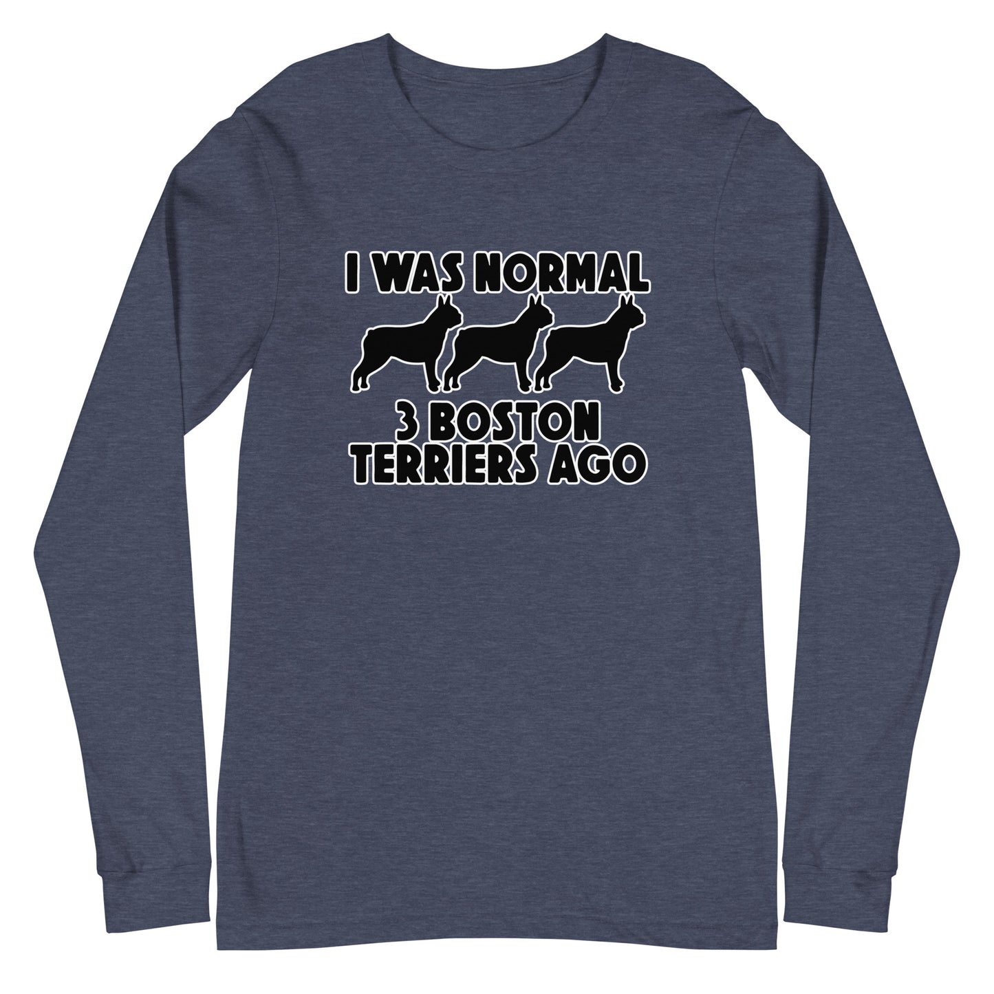 I Was Normal 3 Boston Terriers Ago Unisex Long Sleeve Tee