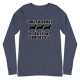 I Was Normal 3 Boston Terriers Ago Unisex Long Sleeve Tee