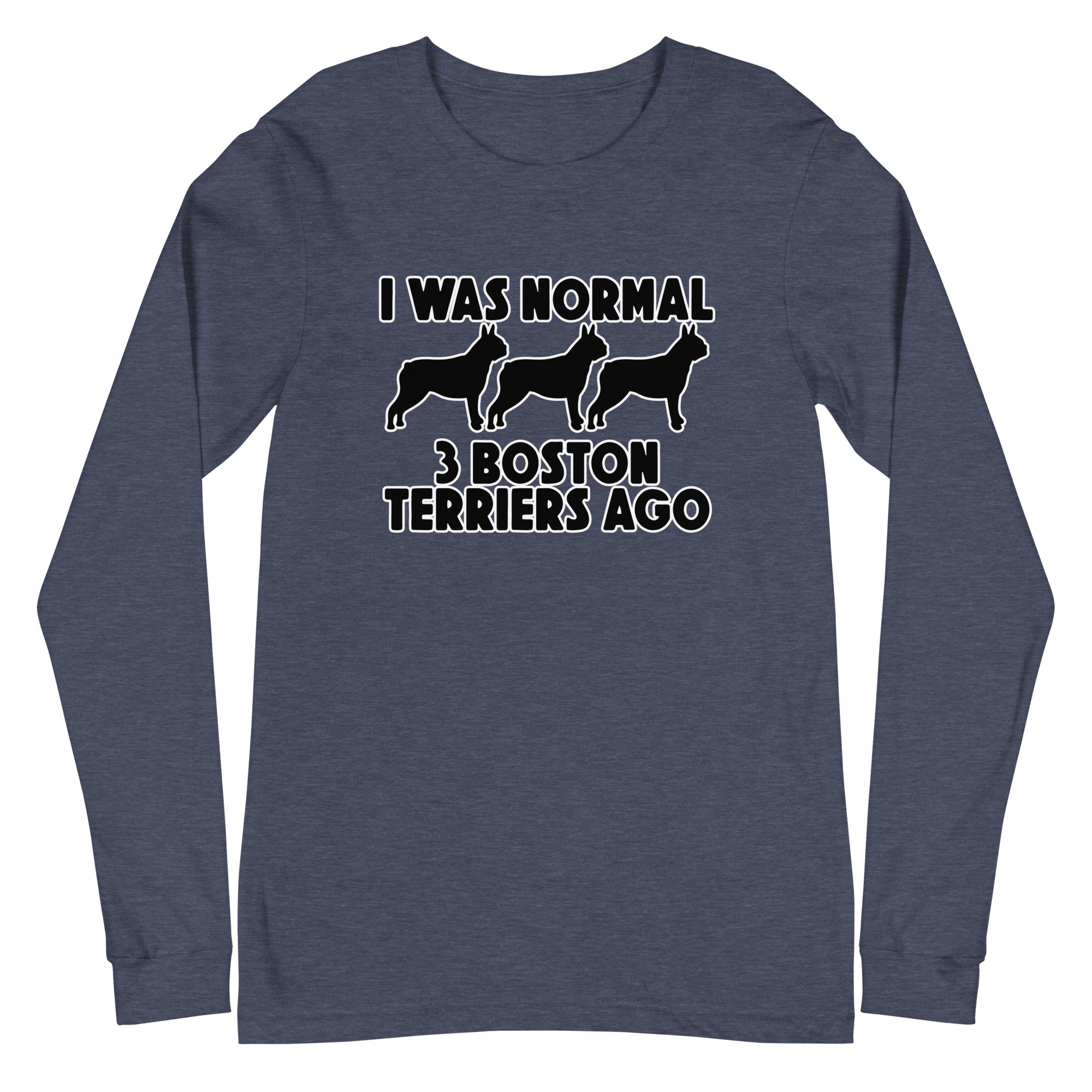 I Was Normal 3 Boston Terriers Ago Unisex Long Sleeve Tee