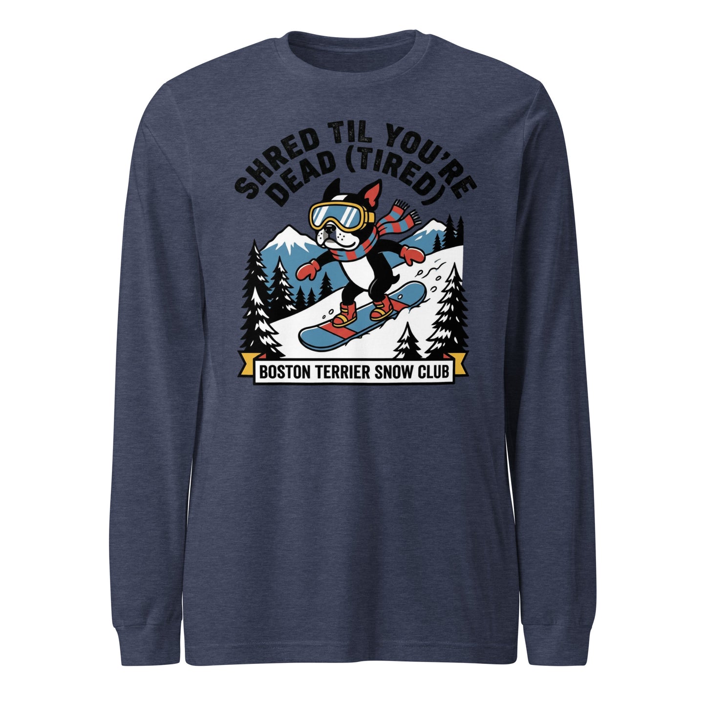 Shred Til You're Dead (Tired) Boston Terrier Snow Club Unisex Long Sleeve Tee . Heather Navy