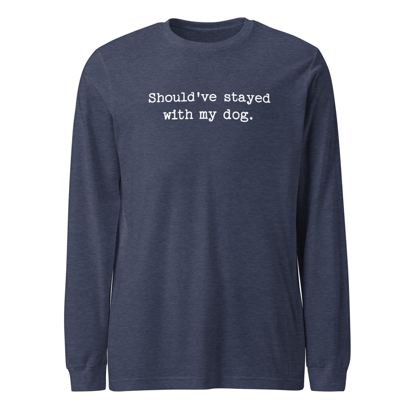 Should've Stayed With My Dog Funny Unisex Long Sleeve Tee . Heather Navy