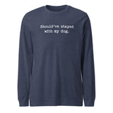 Should've Stayed With My Dog Funny Unisex Long Sleeve Tee . Heather Navy
