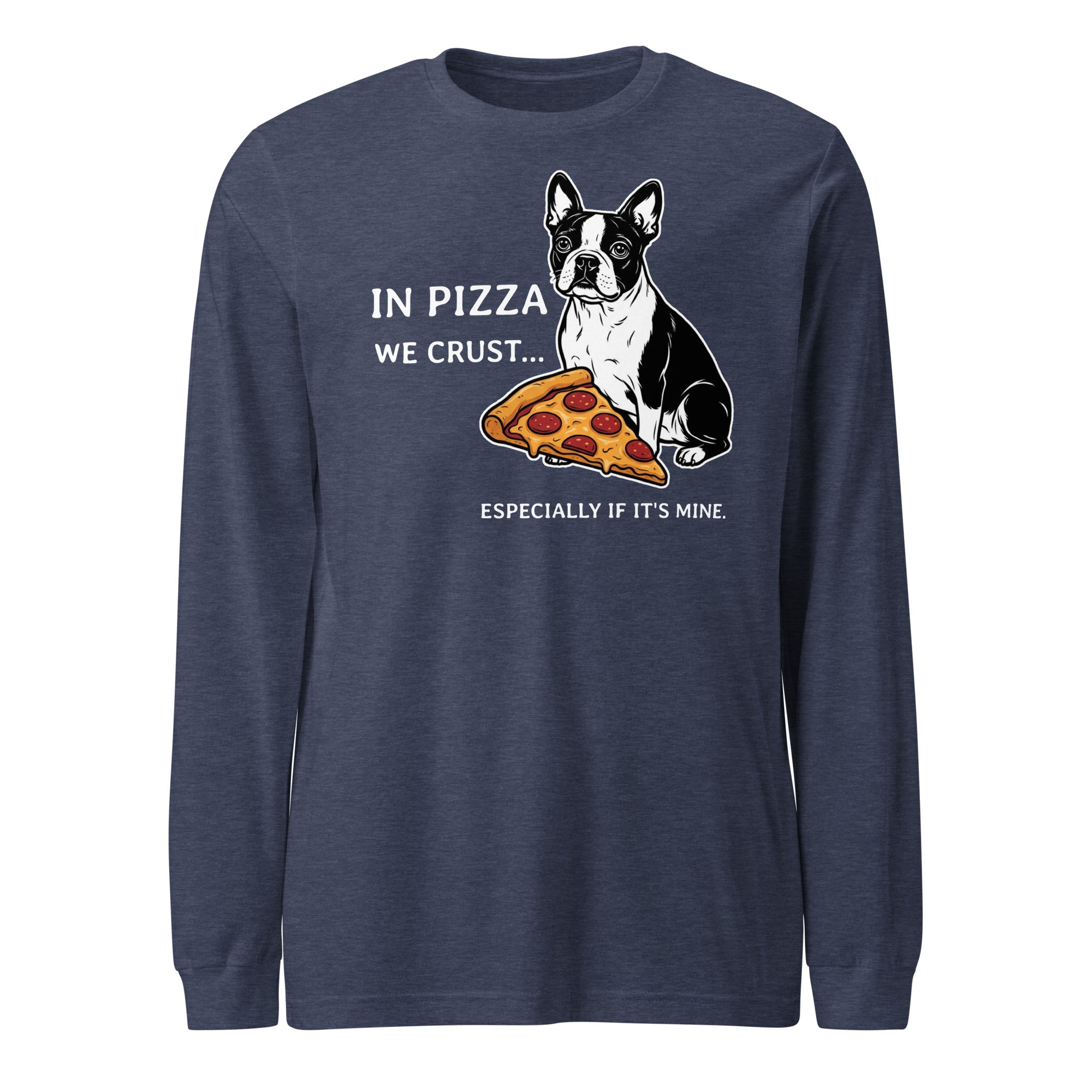 In Pizza We Crust... Especially If It's Mine - Boston Terrier Dog Unisex Long Sleeve Tee . Heather Navy