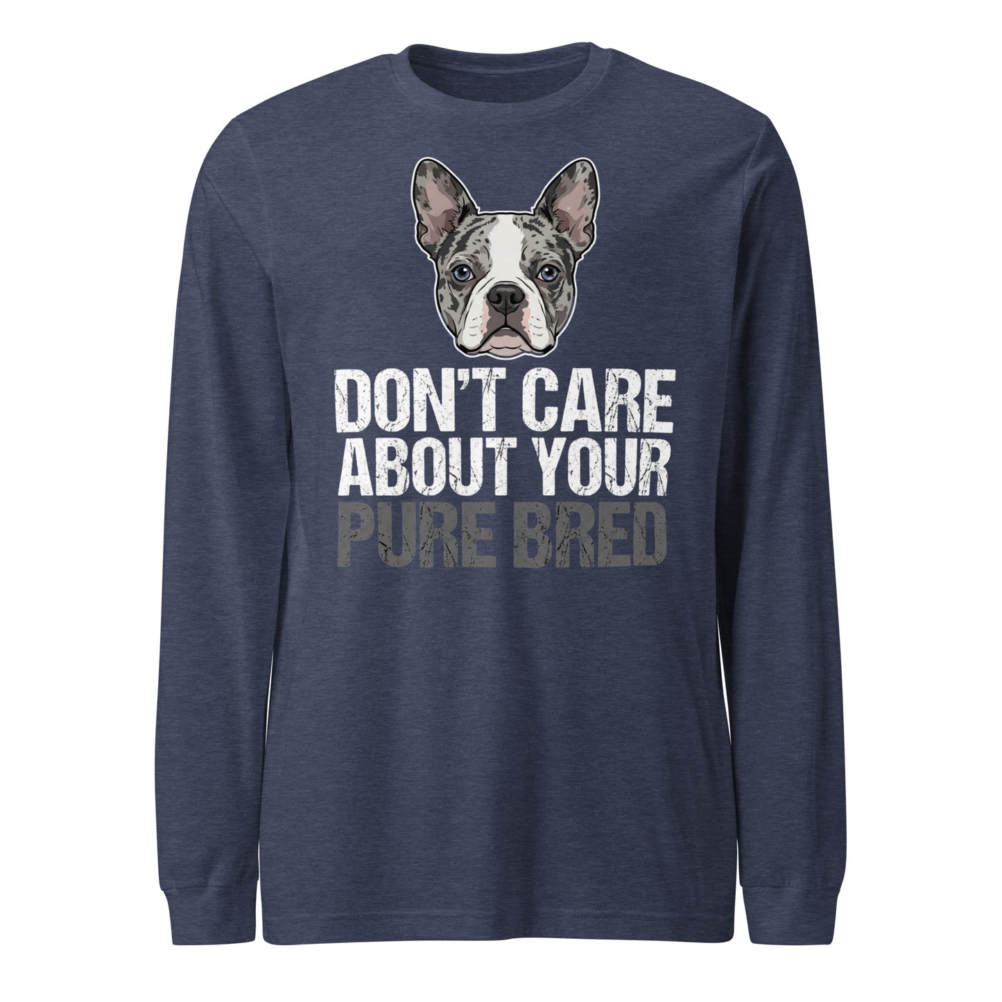 Merle Boston Terrier Dog - Don't Care About Your Pure Bred Unisex Long Sleeve Tee . Heather Navy
