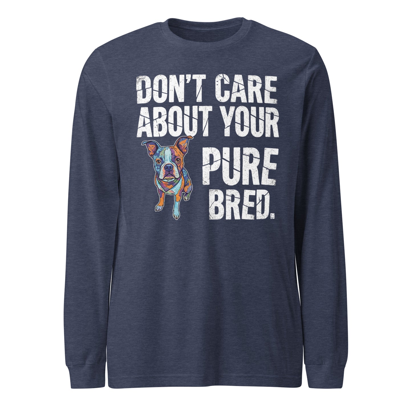 Colored Boston Terrier Dog - Don't Care About Your Pure Bred Unisex Long Sleeve Tee . Heather Navy