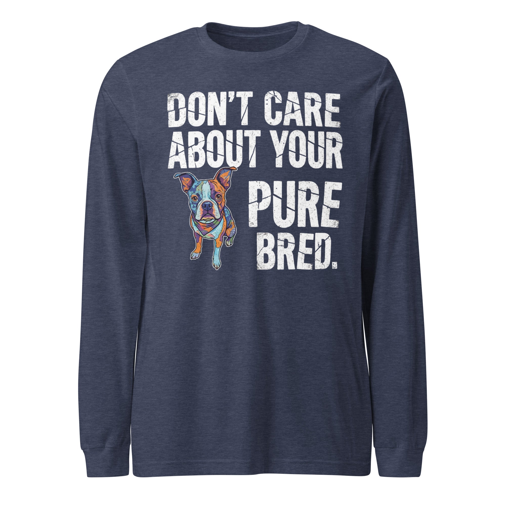 Colored Boston Terrier Dog - Don't Care About Your Pure Bred Unisex Long Sleeve Tee . Heather Navy