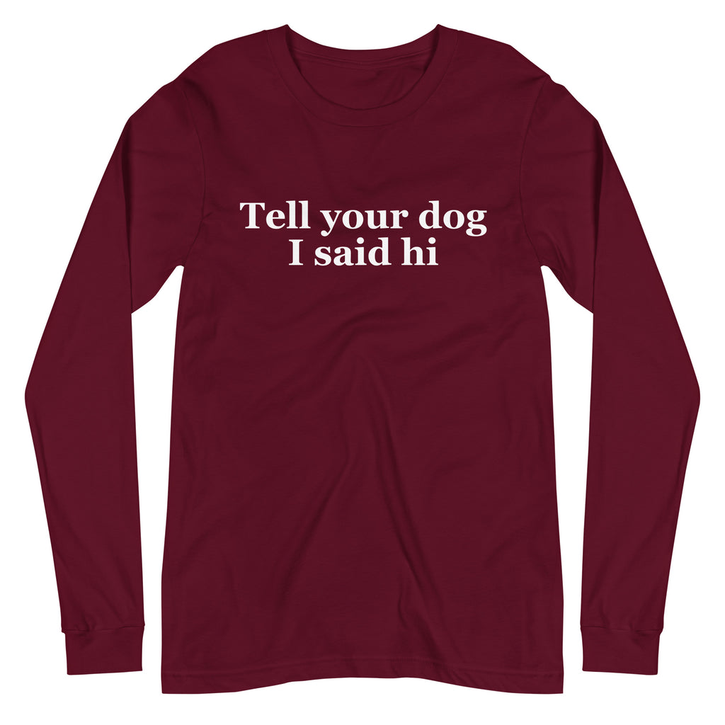 Tell Your Dog I Said Hi Unisex Long Sleeve Tee