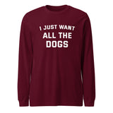 I Just Want All The Dogs Unisex Long Sleeve Tee