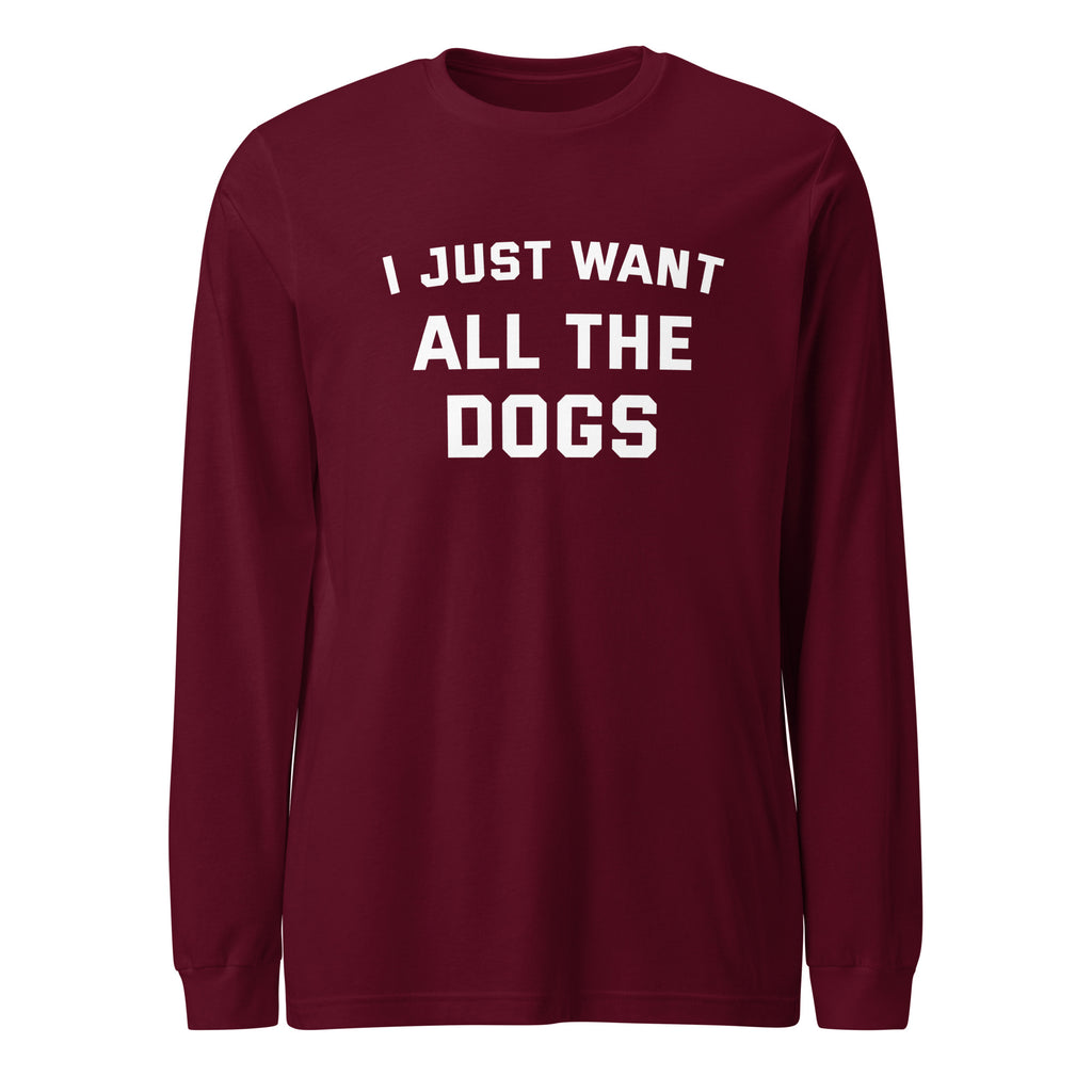 I Just Want All The Dogs Unisex Long Sleeve Tee