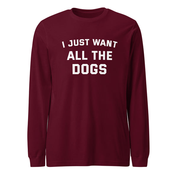 I Just Want All The Dogs Unisex Long Sleeve Tee