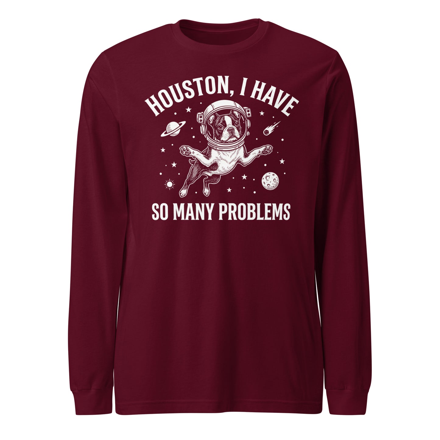 Houston, I Have So Many Problems - Funny Boston Terrier Astronaut Unisex Long Sleeve Tee . Maroon