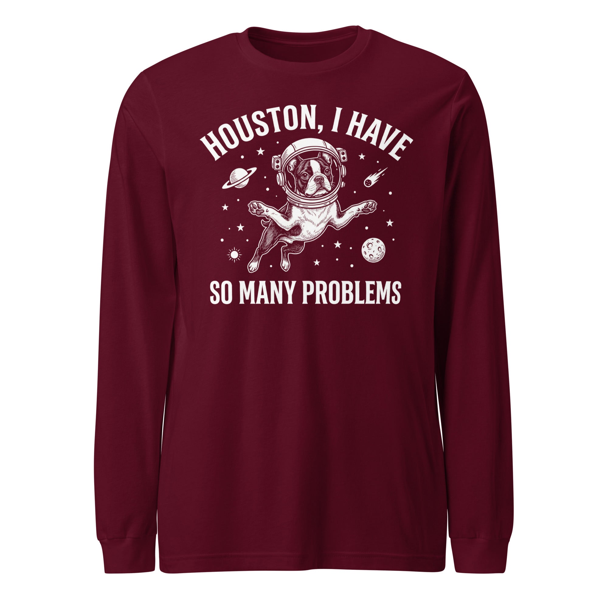 Houston, I Have So Many Problems - Funny Boston Terrier Astronaut Unisex Long Sleeve Tee . Maroon