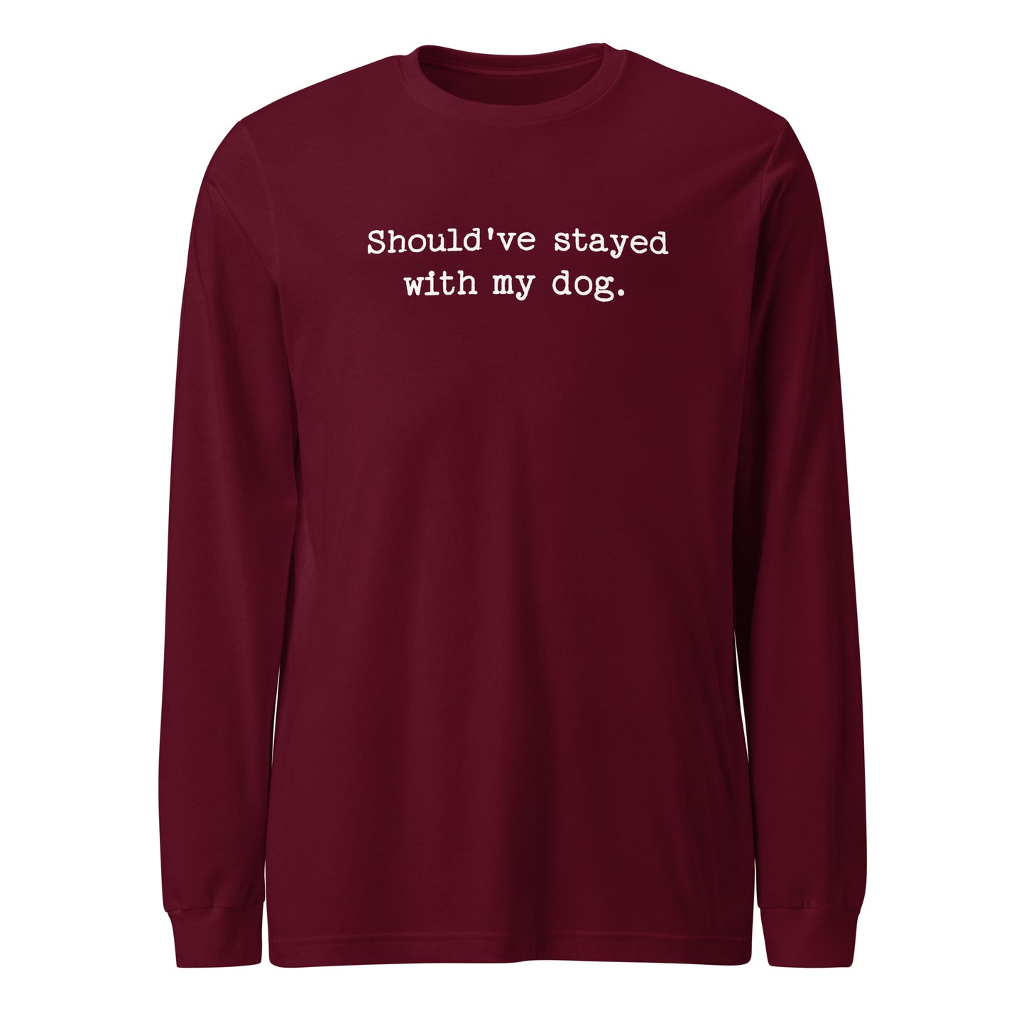 Should've Stayed With My Dog Funny Unisex Long Sleeve Tee . Maroon