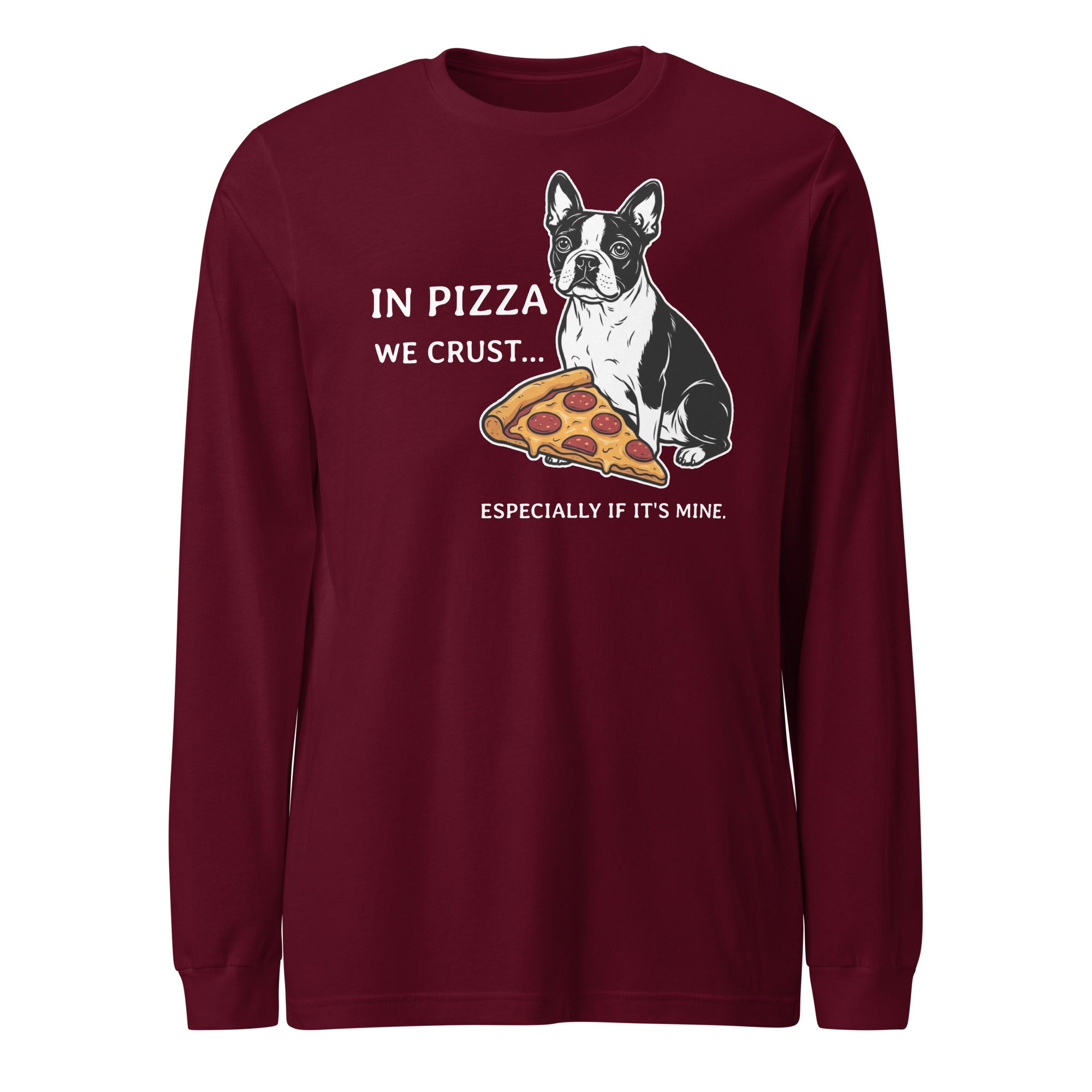 In Pizza We Crust... Especially If It's Mine - Boston Terrier Dog Unisex Long Sleeve Tee . Maroon