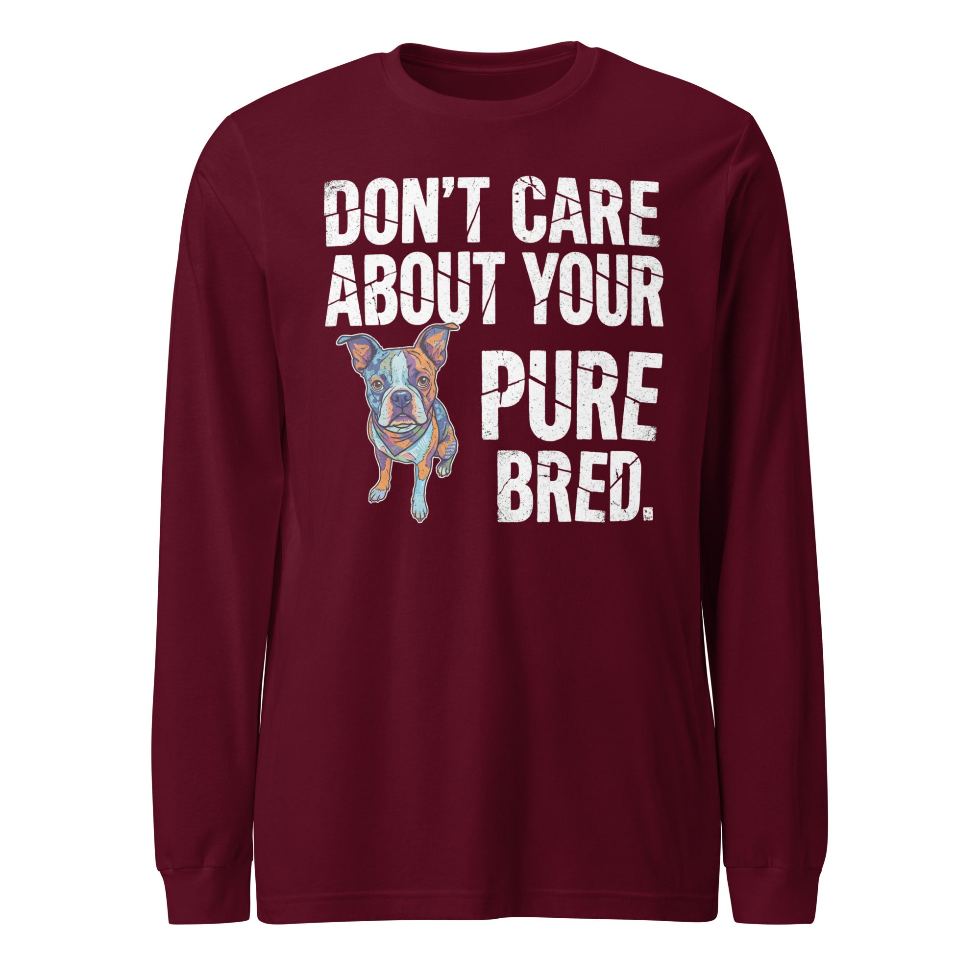 Colored Boston Terrier Dog - Don't Care About Your Pure Bred Unisex Long Sleeve Tee . Maroon