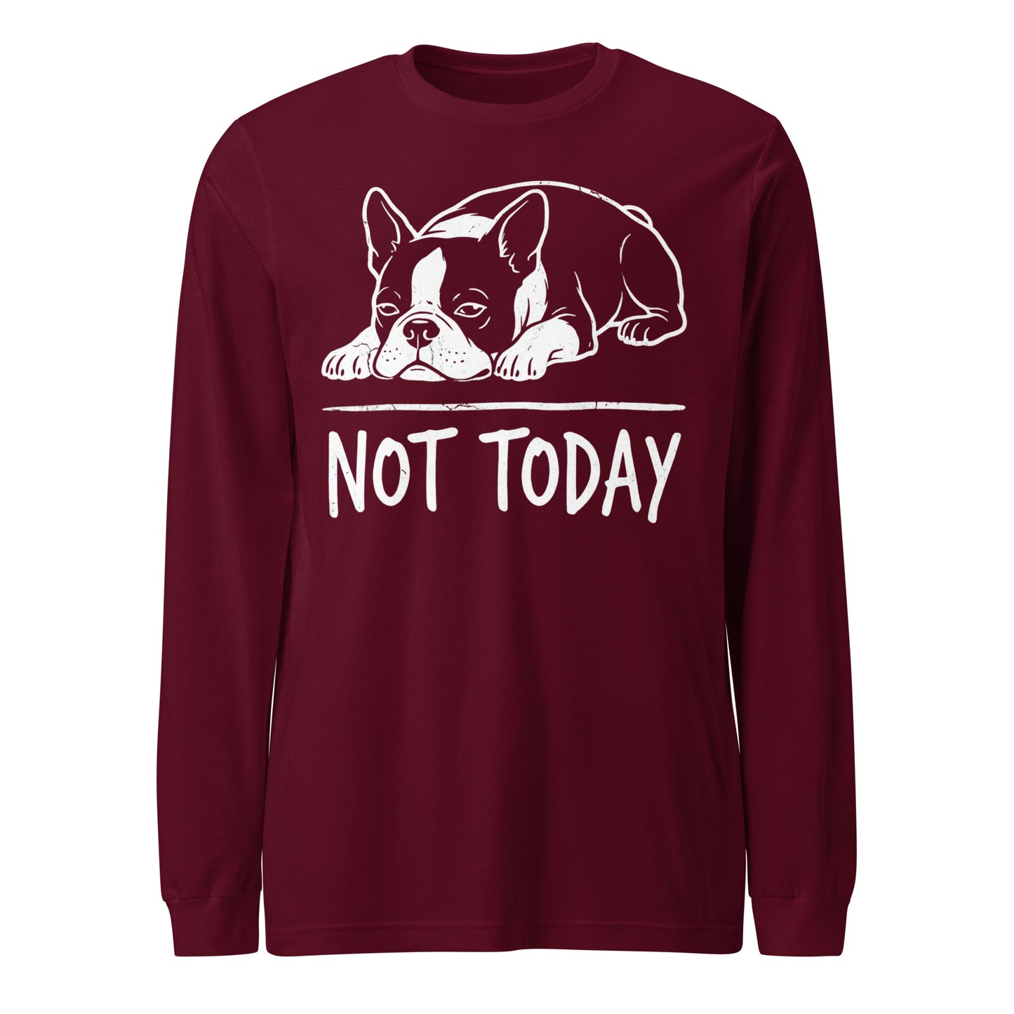 Not Today Lazy Boston Terrier Dog Unisex Long Sleeve Tee . Maroon