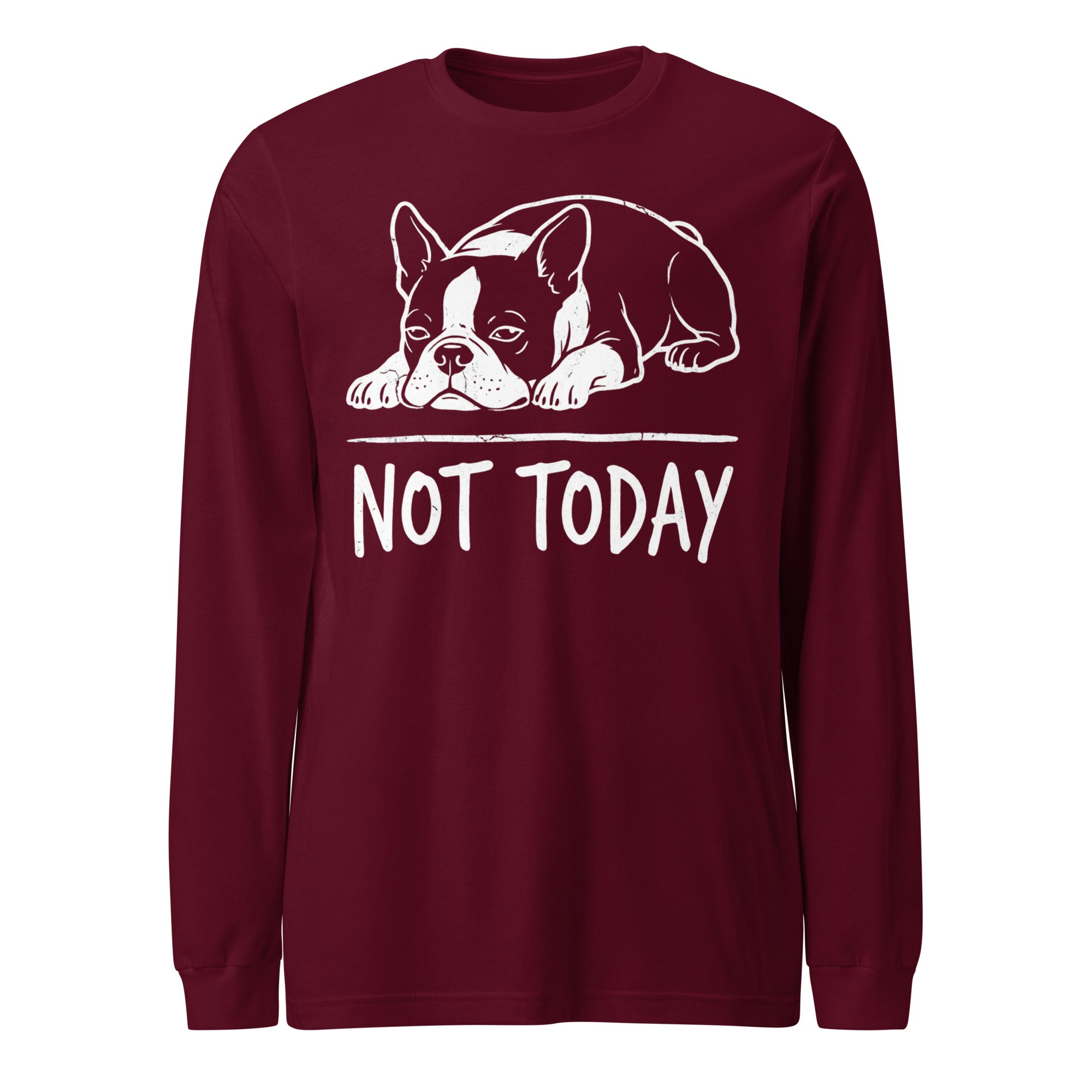 Not Today Lazy Boston Terrier Dog Unisex Long Sleeve Tee . Maroon