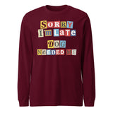 Ransom Note Style Dog Lover Shirt – Sorry I’m Late Dog Needed Me Unisex Long Sleeve Tee . Maroon