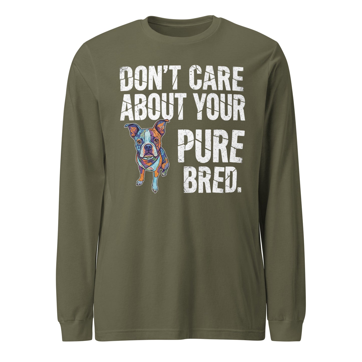 Colored Boston Terrier Dog - Don't Care About Your Pure Bred Unisex Long Sleeve Tee . Military Green