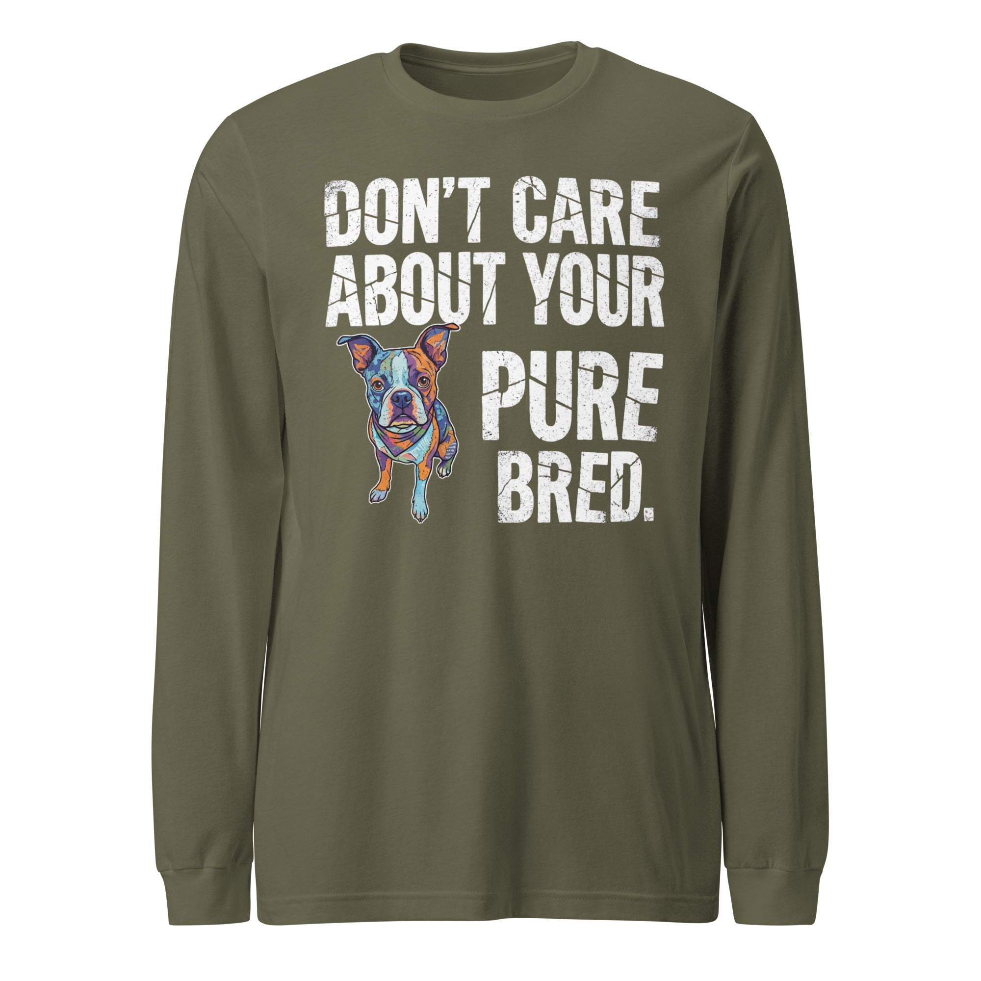 Colored Boston Terrier Dog - Don't Care About Your Pure Bred Unisex Long Sleeve Tee . Military Green