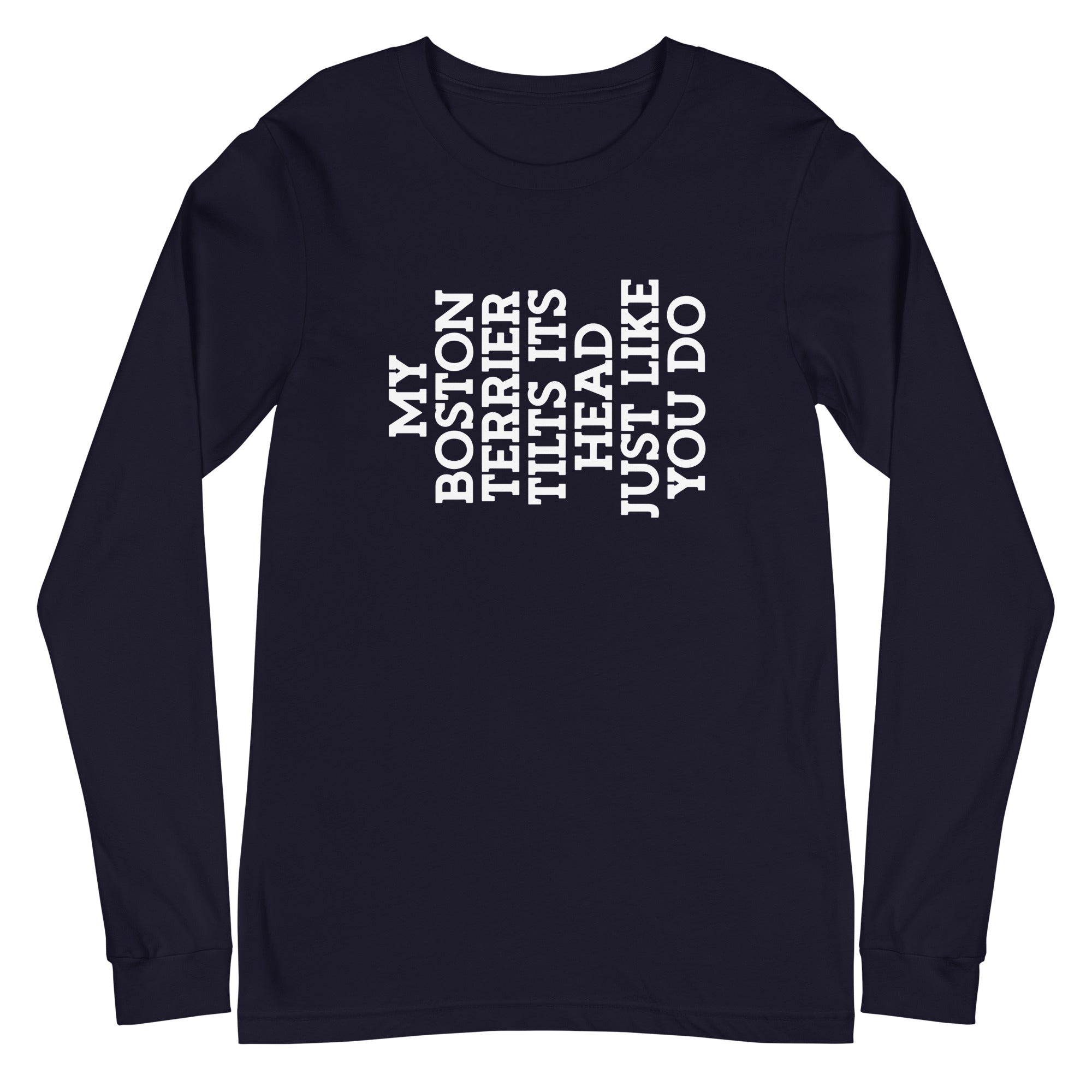 My Boston Terrier Tilts It's Head Just Like You Do Unisex Long Sleeve Tee
