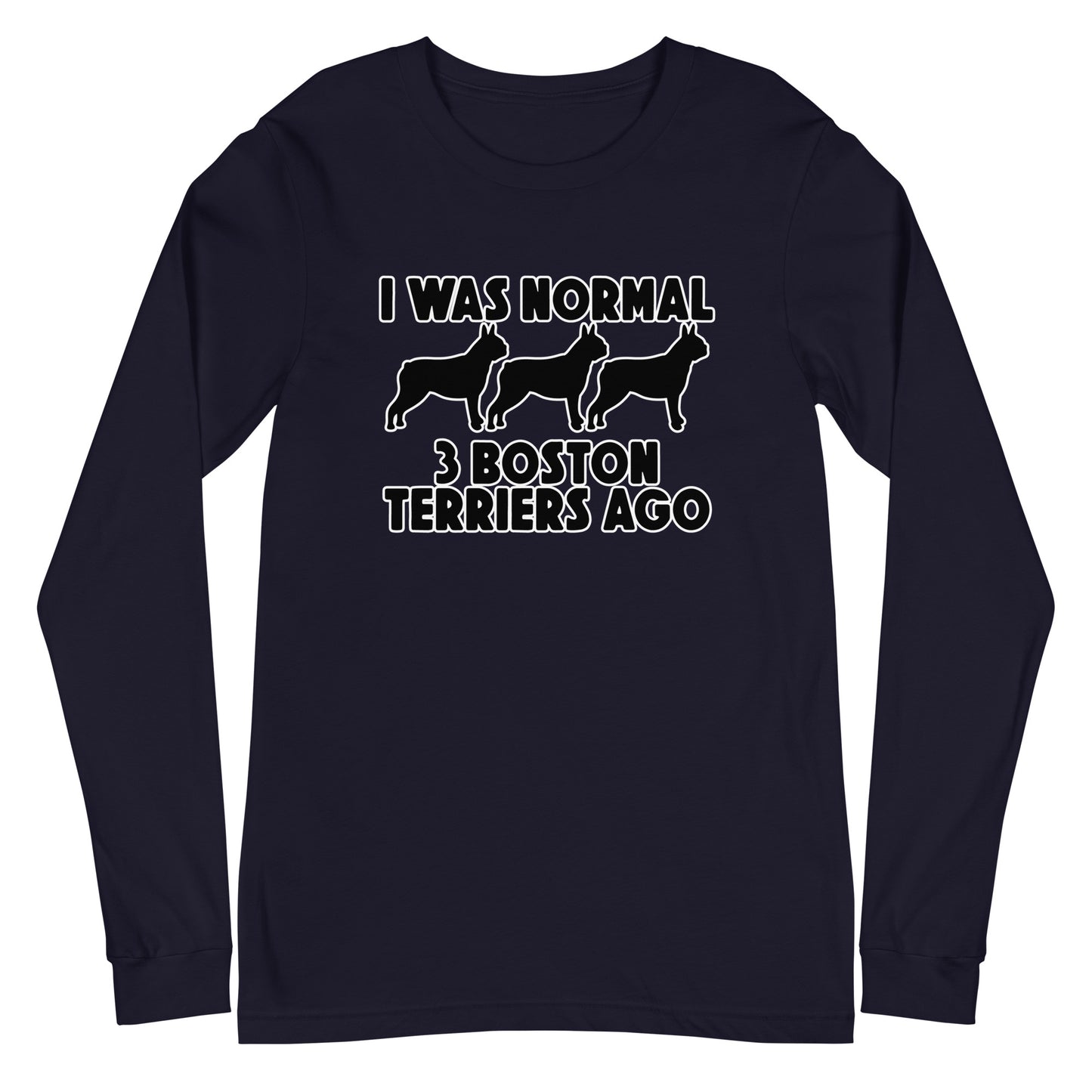 I Was Normal 3 Boston Terriers Ago Unisex Long Sleeve Tee