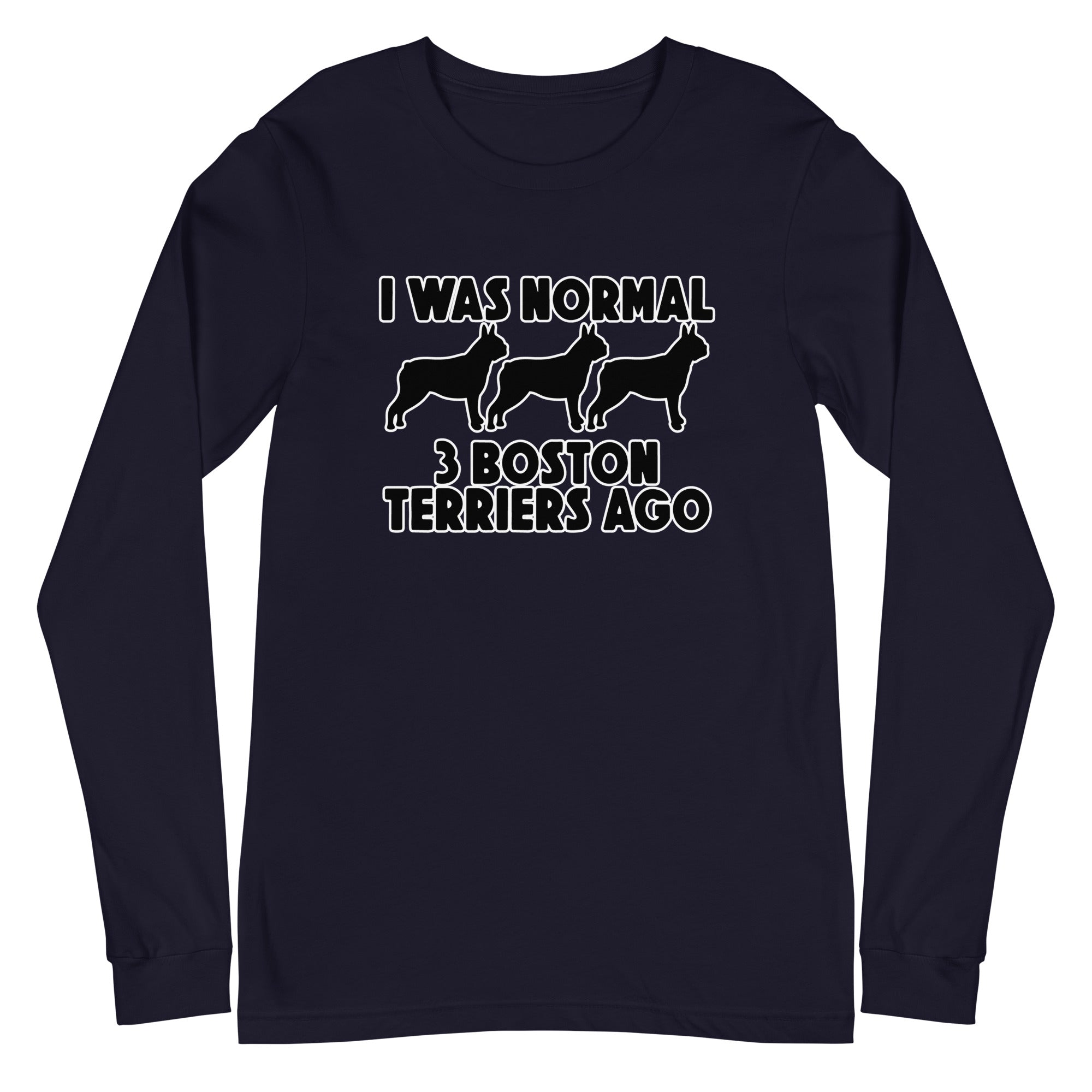 I Was Normal 3 Boston Terriers Ago Unisex Long Sleeve Tee