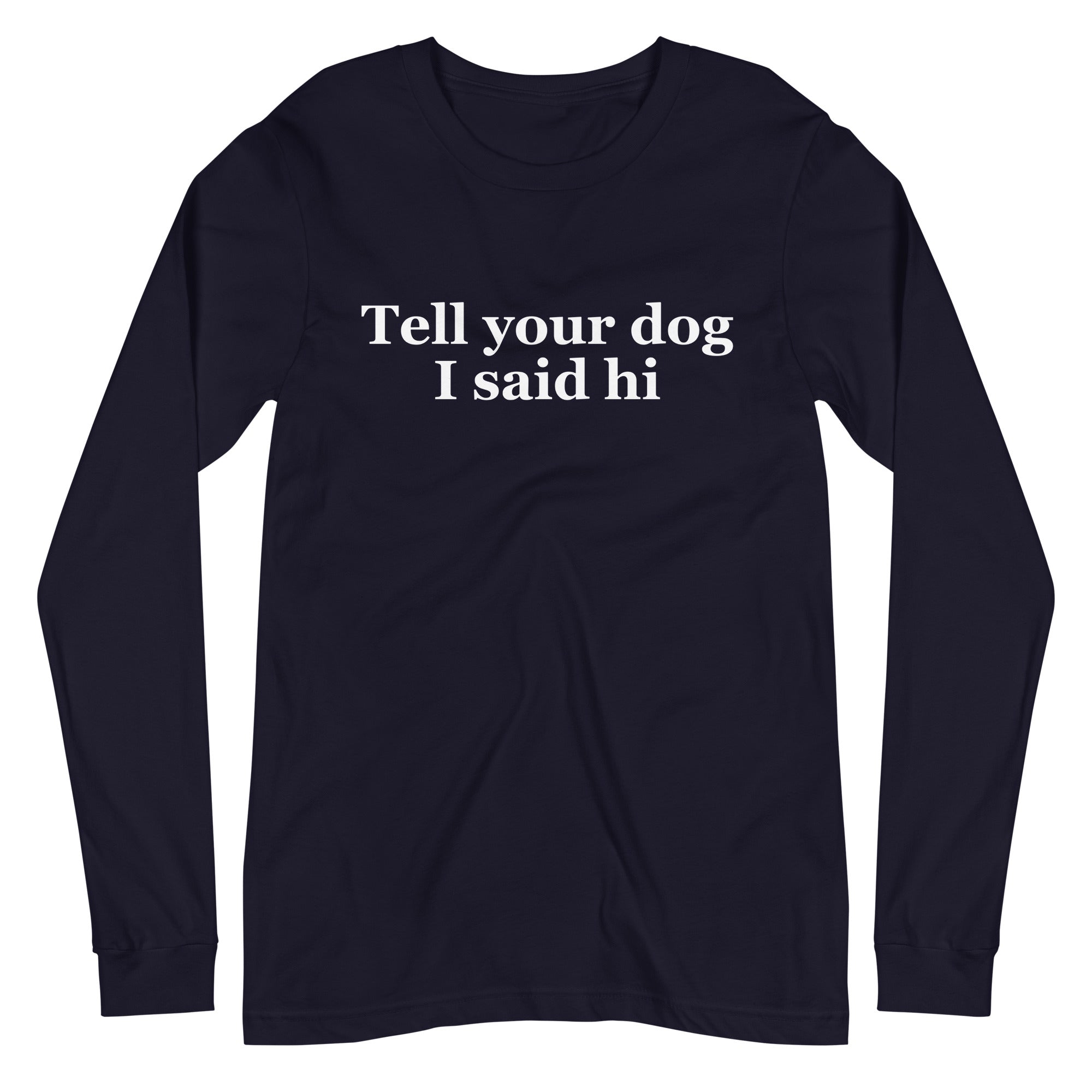 Tell Your Dog I Said Hi Unisex Long Sleeve Tee
