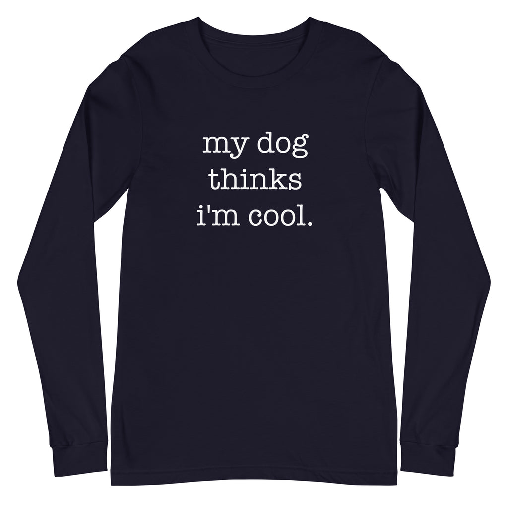 My Dog Thinks I'm Cool Unisex Long Sleeve Tee