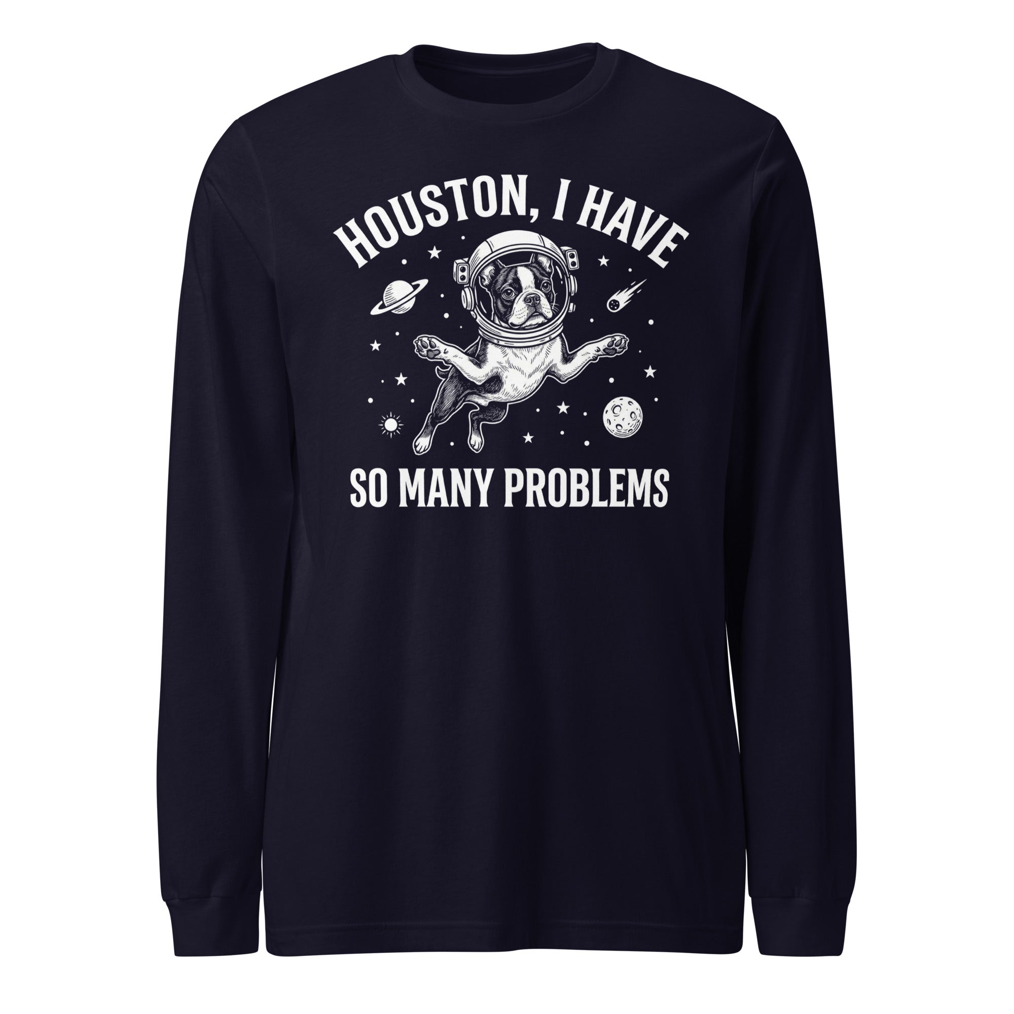 Houston, I Have So Many Problems - Funny Boston Terrier Astronaut Unisex Long Sleeve Tee . Navy