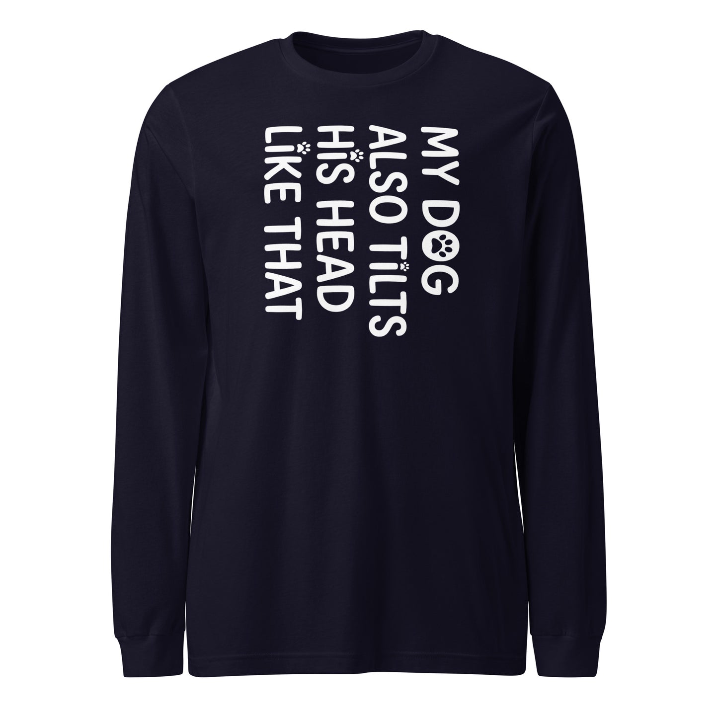 Funny Dog Shirt – My Dog Tilts His Head Like That – Cute Dog Mom Gift, Dog Lover Unisex Long Sleeve Tee . Navy