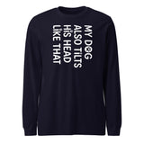 Funny Dog Shirt – My Dog Tilts His Head Like That – Cute Dog Mom Gift, Dog Lover Unisex Long Sleeve Tee . Navy