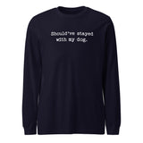Should've Stayed With My Dog Funny Unisex Long Sleeve Tee . Navy