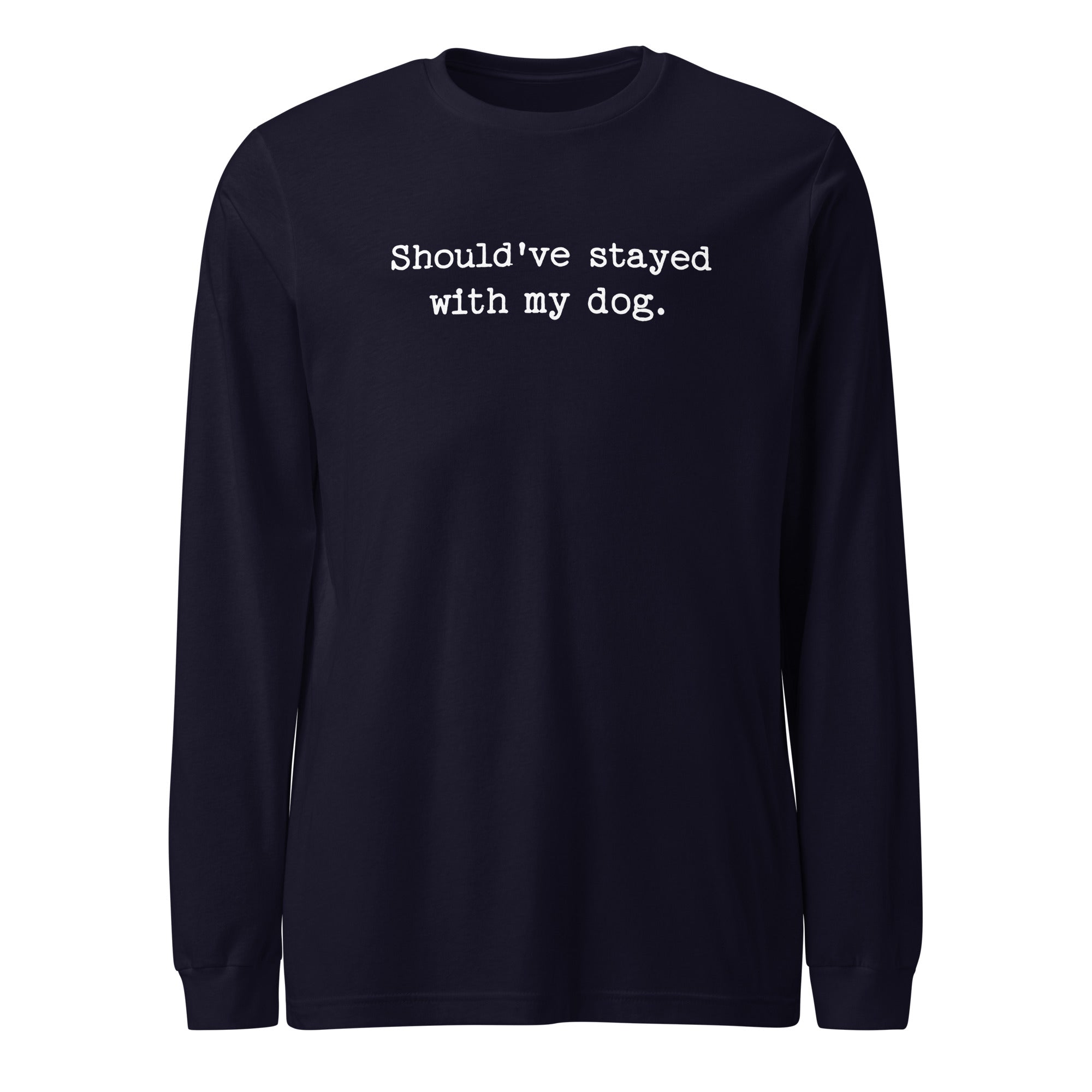 Should've Stayed With My Dog Funny Unisex Long Sleeve Tee . Navy