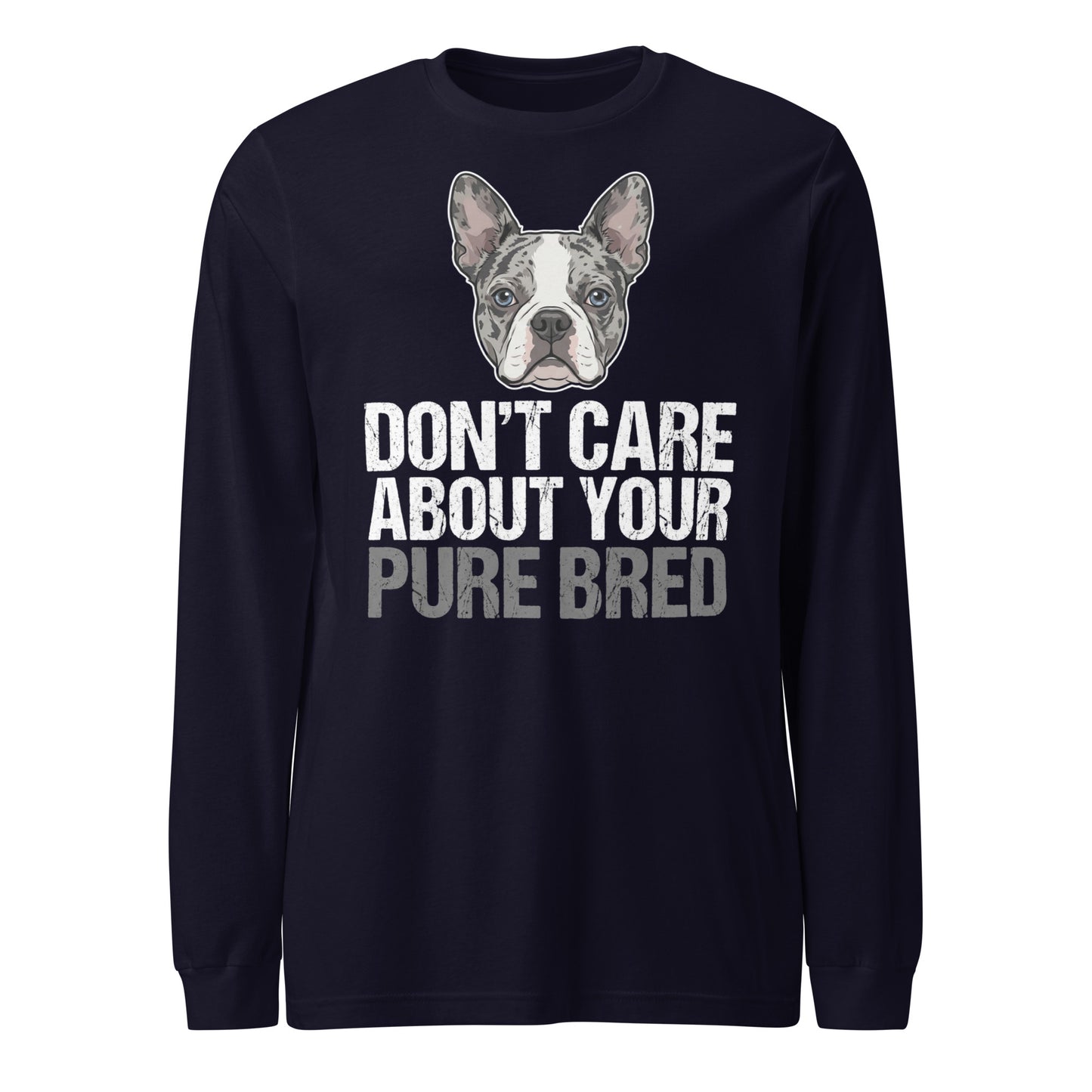 Merle Boston Terrier Dog - Don't Care About Your Pure Bred Unisex Long Sleeve Tee . Navy