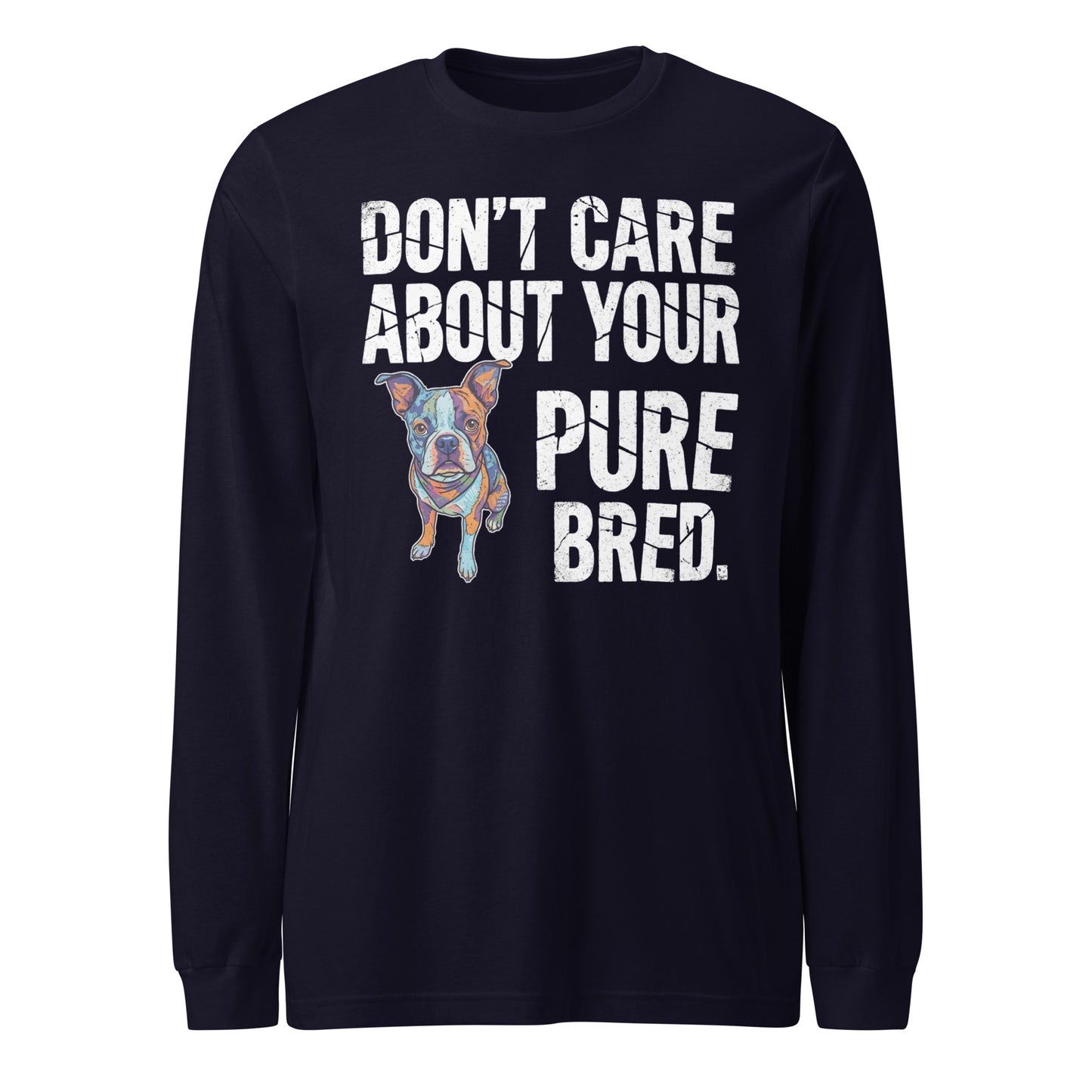 Colored Boston Terrier Dog - Don't Care About Your Pure Bred Unisex Long Sleeve Tee . Navy