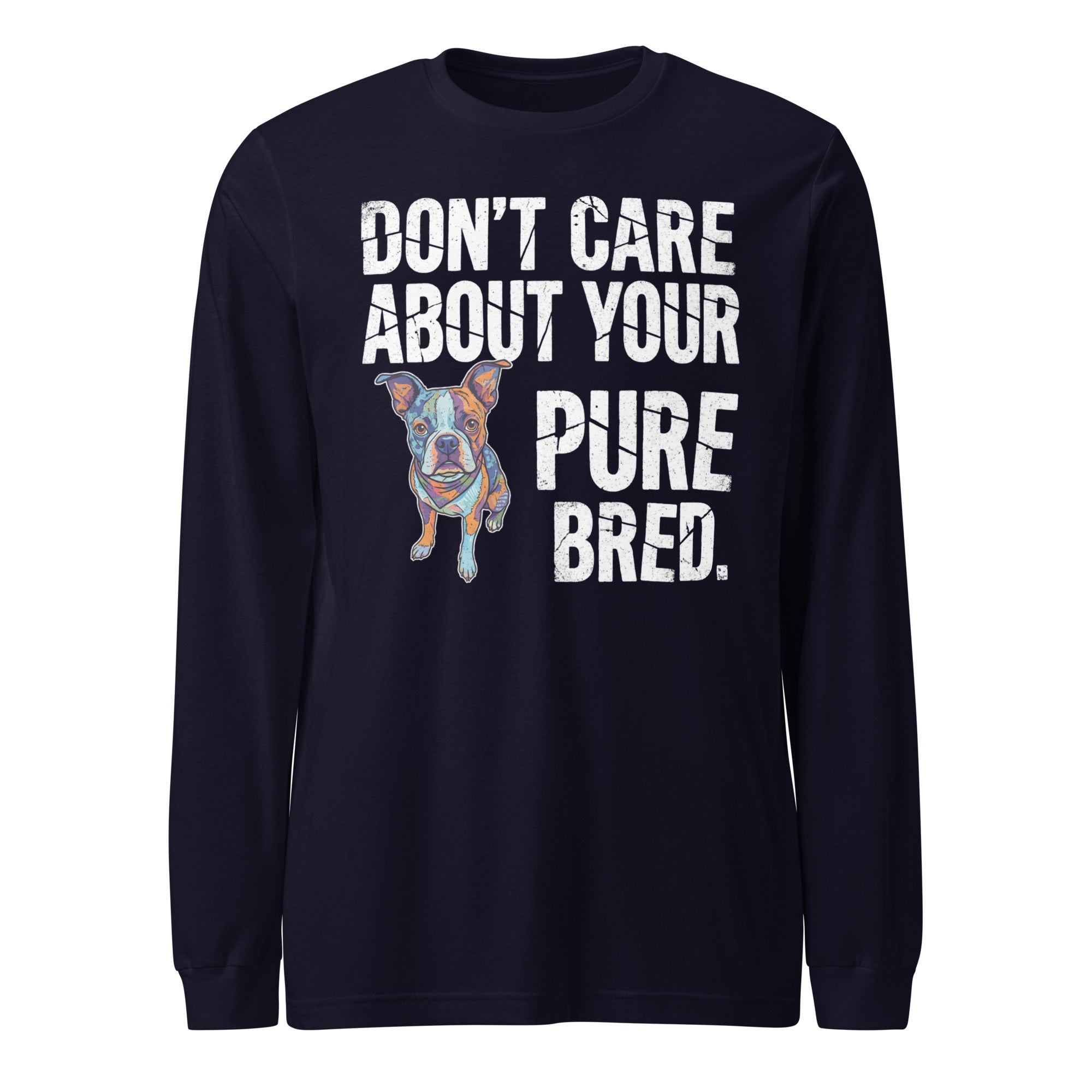 Colored Boston Terrier Dog - Don't Care About Your Pure Bred Unisex Long Sleeve Tee . Navy