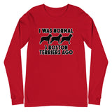 I Was Normal 3 Boston Terriers Ago Unisex Long Sleeve Tee