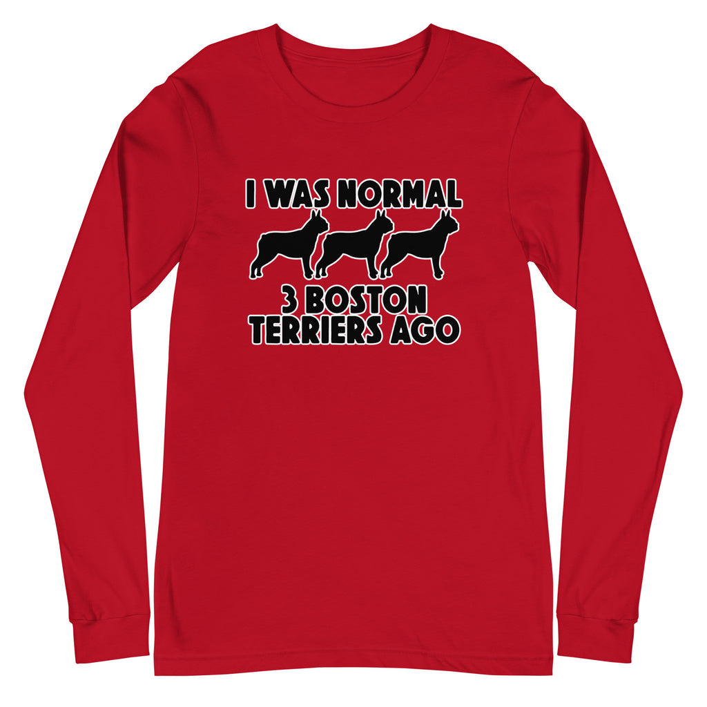 I Was Normal 3 Boston Terriers Ago Unisex Long Sleeve Tee