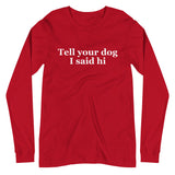 Tell Your Dog I Said Hi Unisex Long Sleeve Tee