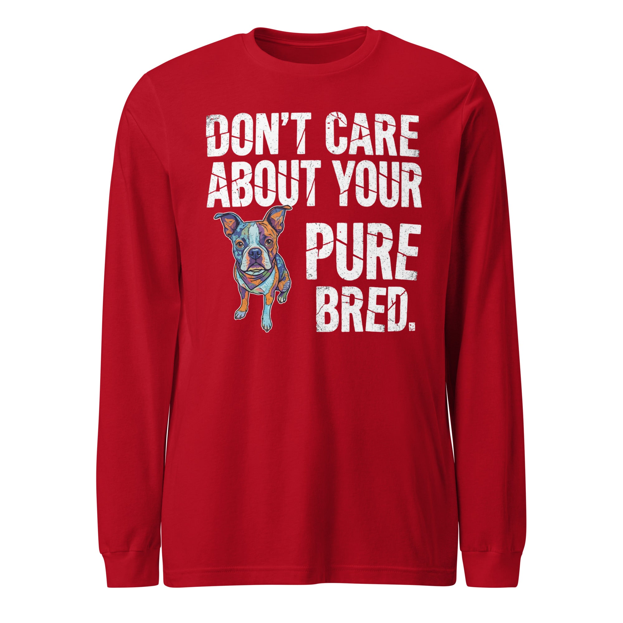 Colored Boston Terrier Dog - Don't Care About Your Pure Bred Unisex Long Sleeve Tee . Red
