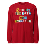 Ransom Note Style Dog Lover Shirt – Sorry I’m Late Dog Needed Me Unisex Long Sleeve Tee . Red