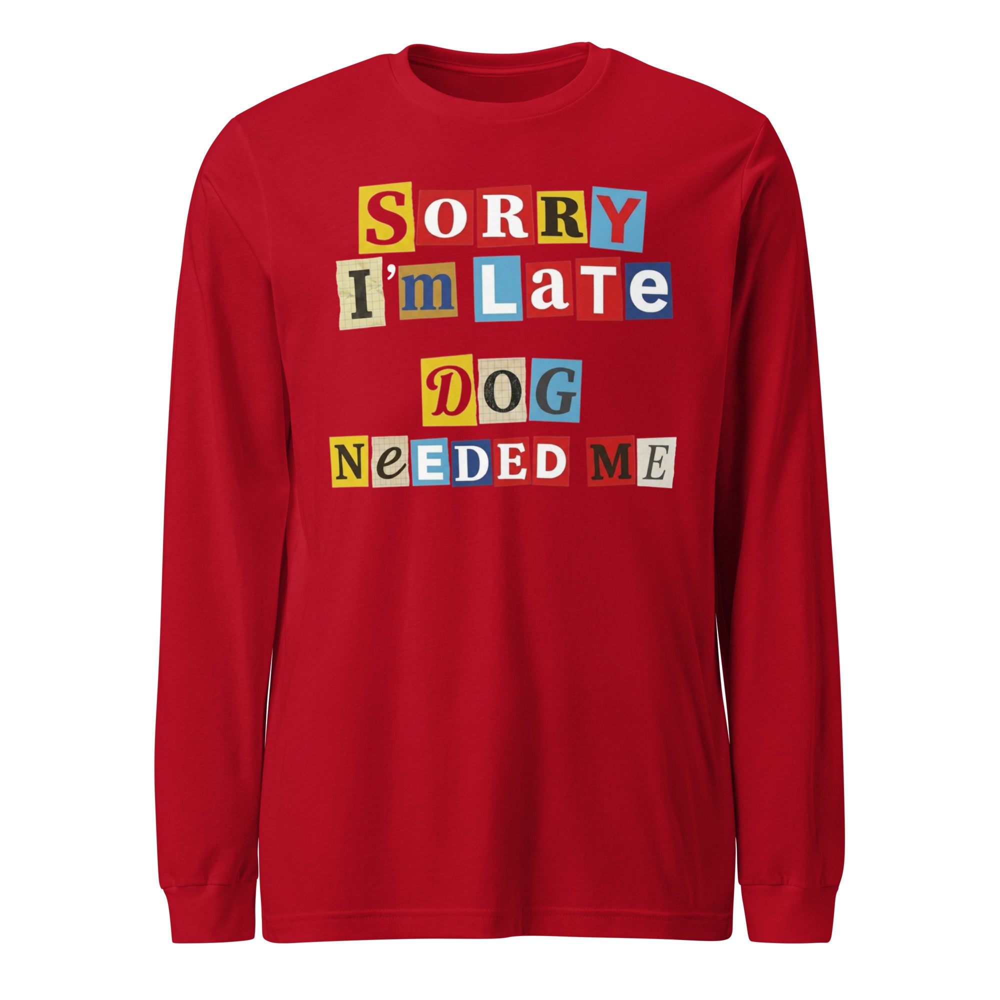 Ransom Note Style Dog Lover Shirt – Sorry I’m Late Dog Needed Me Unisex Long Sleeve Tee . Red
